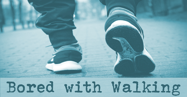 Close-up of shoes walking on ground with text "Bored with Walking"