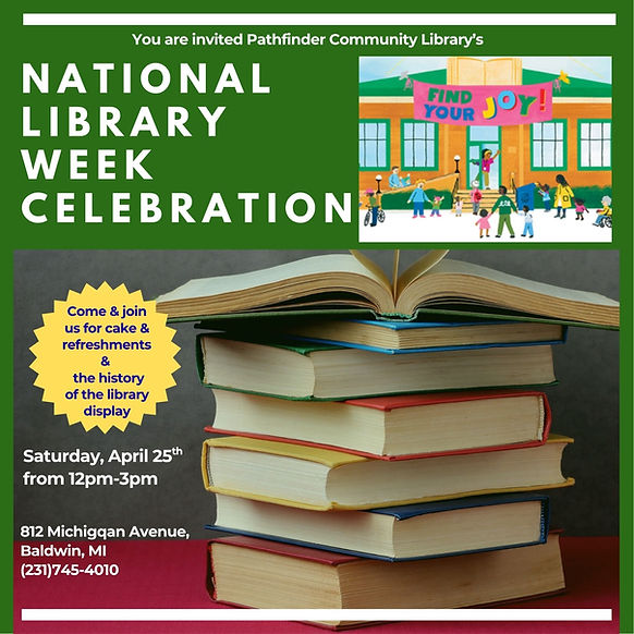 National Library Week celebration, join us for cake and refreshments and the history of the library display. Saturday April 25 from 12-3pm