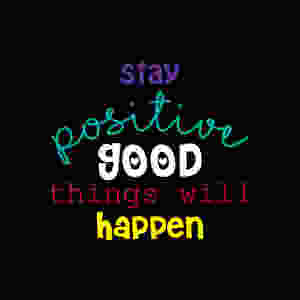 stay positive good things will happen