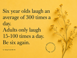 be six again- six year old laugh an average of 300 times a day.