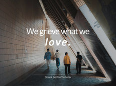 We Grieve What We Love