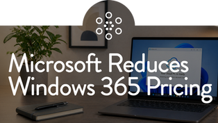 Microsoft Reduces Windows 365 Pricing: What It Means for Your IT Strategy