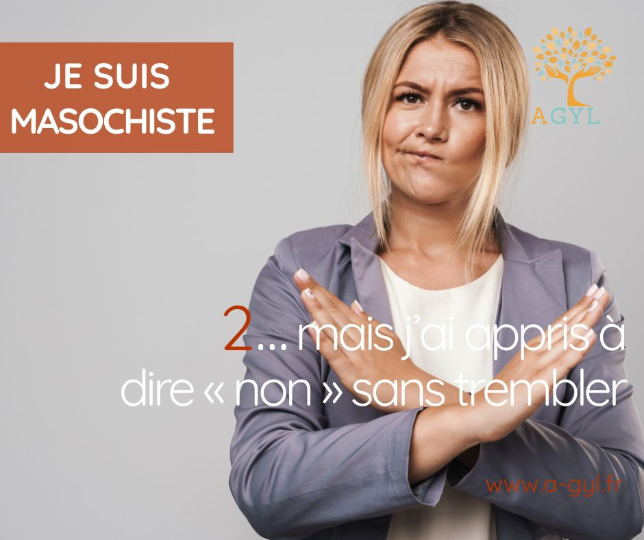 2/ Je suis masochiste … mais j’ai appris à dire « non » sans trembler