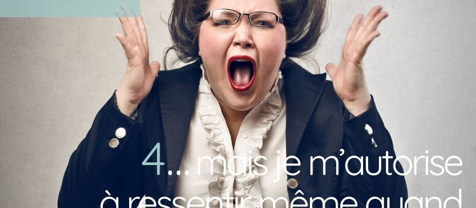 4/ Je suis rigide… mais je m’autorise à ressentir même quand ça me déborde.