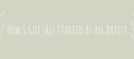 How I Got (Re) Started as an Artist