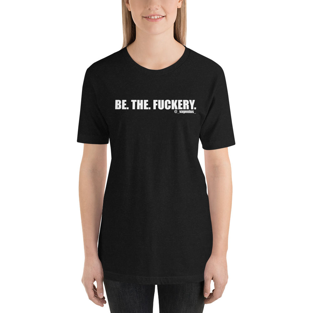 Be. The. Fuckery. Unisex T-shirt