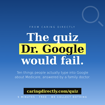 Blue gradient graphic reading “The quiz Dr. Google would fail,” with Dr. Google highlighted in yellow. Ten things people type into Google about Medicare, answered by a family doctor. From Caring Directly.