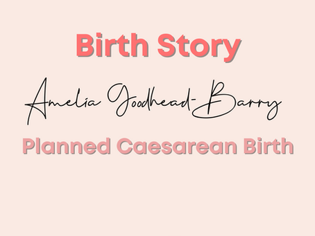 Amelia Goodhead-Barry’s Birth Story: Planned Caesarean Birth