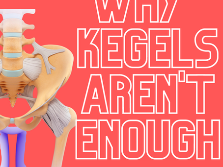 Why you need more than a Strong Pelvic Floor and Why Kegels aren't enough. 