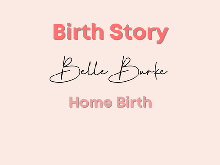 Belle Burke’s Birth Story: Home Birth 