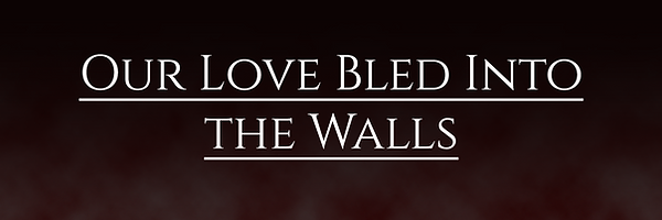 our love bled into the walls.png