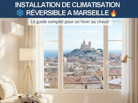 Installation de climatisation réversible à Marseille le guide complet pour un hiver au chaud