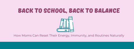 Back to School, Back to Balance: How Moms Can Reset Their Energy, Immunity, and Routines Naturally