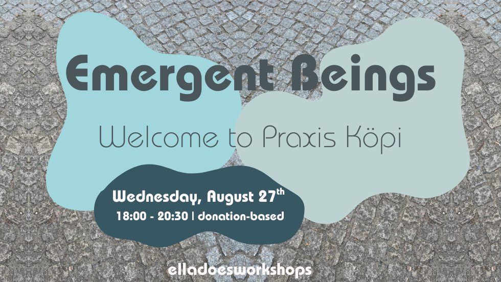 Emergent Beings: Welcome to Praxis Köpi!