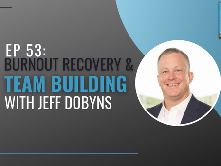 Ep 53: Burnout Recovery and Team Building with Jeff Dobyns