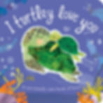 I Turtley Love You: A Sea-Riously Cute Book of Love!