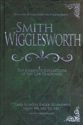 Smith Wigglesworth_The Complete Collection of His Life Teachings.jpg