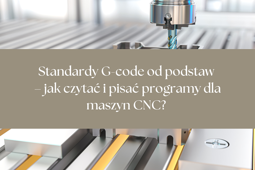 G-code od podstaw – jak czytać i pisać programy dla maszyn CNC?