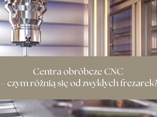 Centra obróbcze CNC – czym różnią się od zwykłych frezarek?