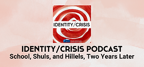 IDENTITY/CRISIS PODCAST | School, Shuls, and Hillels, Two Years Later