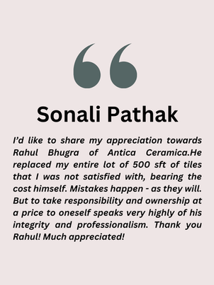 Sonali Pathak's review: "Appreciation for Rahul Bhugra of Antica Ceramica for replacing 500 sq ft of unsatisfactory tiles."