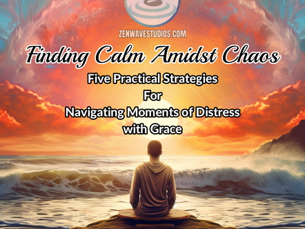 Finding Calm Amidst Chaos: Five Strategies For Navigating Moments of Distress with Grace