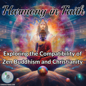 Harmony in Faith: Exploring the Compatibility of Zen Buddhism and Christianity