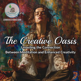 The Creative Oasis: Unveiling the Connection Between Meditation and Enhanced Creativity