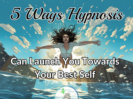 5 Ways Hypnosis Can Launch You Towards Your Best Self