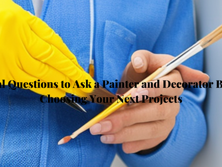6 Vital Questions to Ask a Painter and Decorator Before Choosing Your Next Projects