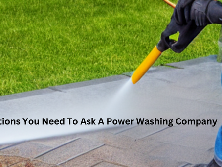 5 Questions You Need To Ask A Power Washing Company