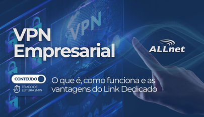 VPN Empresarial: O que é, como funciona e as vantagens do Link Dedicado