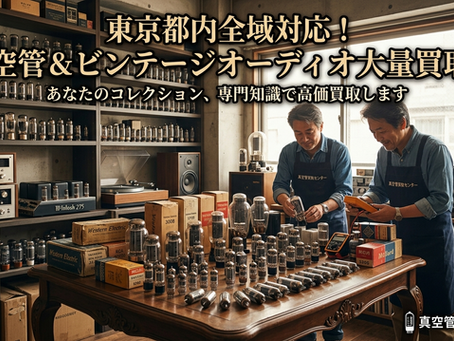 【東京都内】真空管の大量買取は「真空管買取センター」へ!ご自宅・倉庫まで出張対応