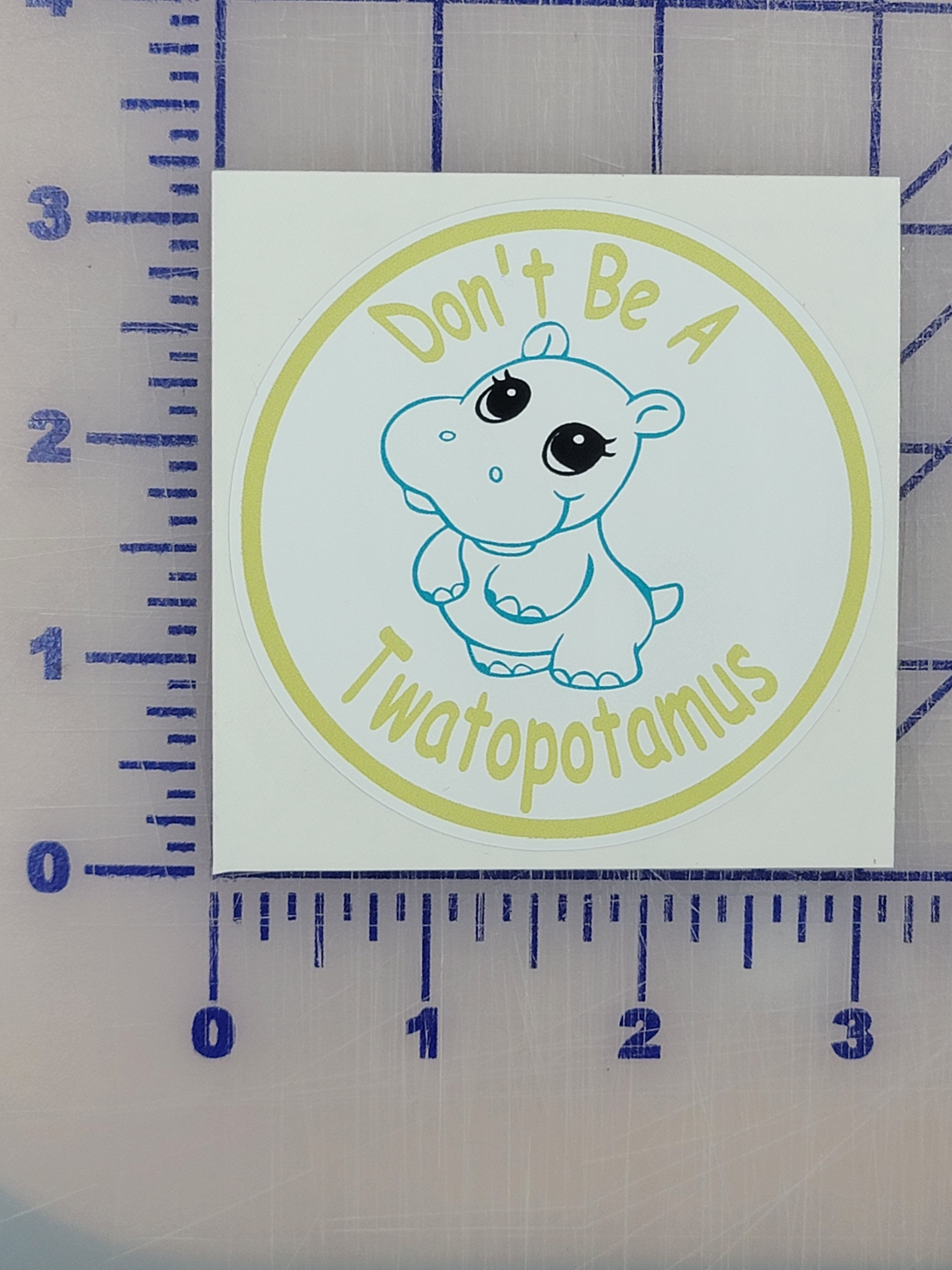 Don't be a Twatopotomus  3" Vinyl decal funny