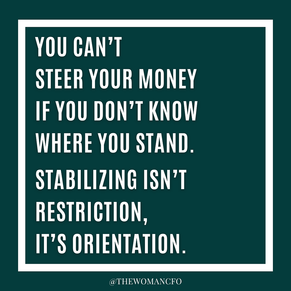 White text on a dark green background reads: "You can’t steer your money if you don’t know where you stand. Stabilizing isn’t restriction, it’s orientation."