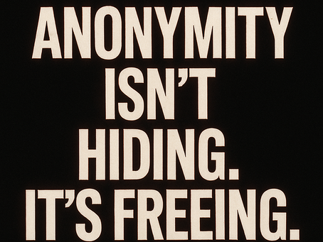 Anonymity Isnât Hiding. Itâs Freeing.