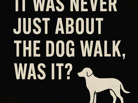 It Was Never Just About the Dog Walk, Was It?