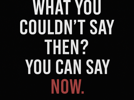 What You Couldn’t Say Then? You Can Say Now.