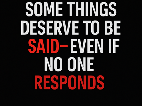 “Some Things Deserve to Be Said — Even If No One Responds Immediately”