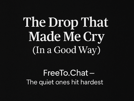 The Drop That Made Me Cry (In a Good Way)