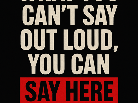 What You Can’t Say Out Loud, You Can Say Here