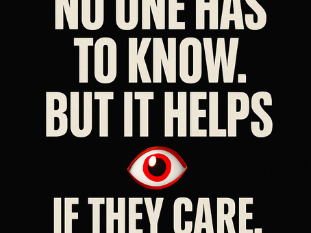 No One Has to Know. But It Helps If They Care.