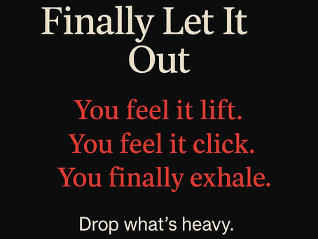 What Happens When You Finally Let It Out