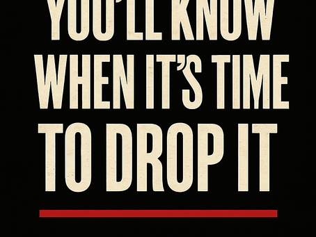 You’ll Know When It’s Time to Drop It