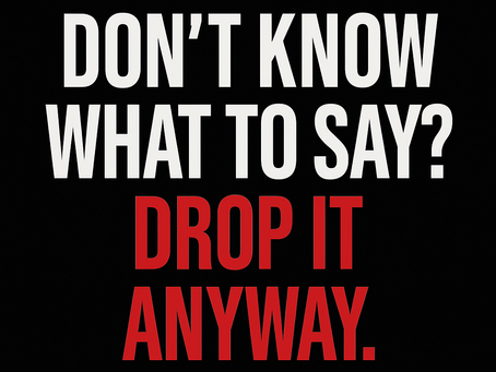 Don’t Know What to Say? Drop It Anyway