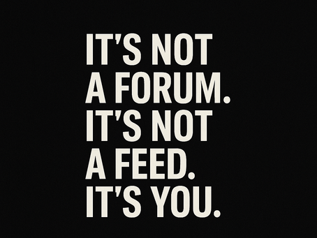It’s Not a Forum. It’s Not a Feed. It’s You.