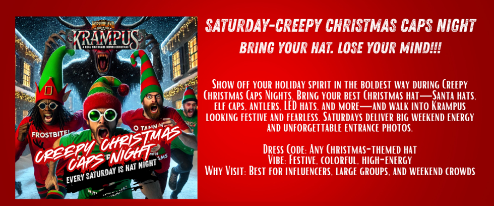 SATURDAY-CREEPY CHRISTMAS CAPS NIGHT Show off your holiday spirit in the boldest way durin