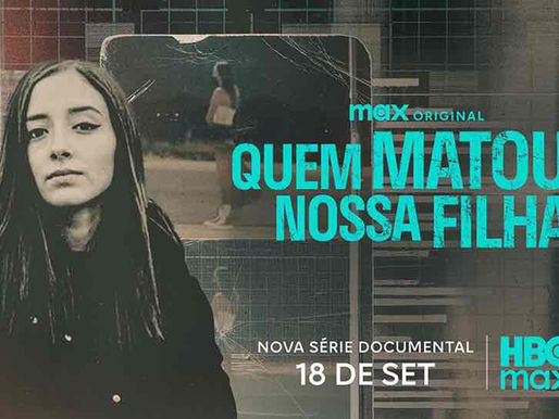 NOVA SÉRIE DOCUMENTAL 'QUEM MATOU NOSSA FILHA?' ESTREIA NA HBO MAX NO DIA 18 DE SETEMBRO