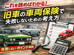 これを読めばわかる!旧車の車両保険で失敗しないための考え方