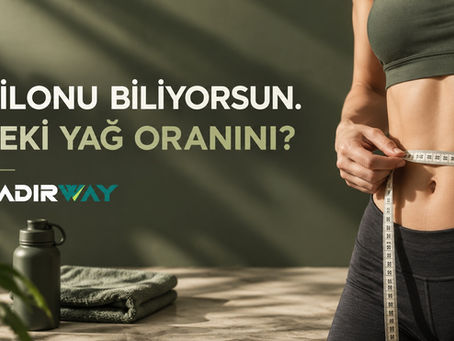 Kilonu Biliyorsun. Peki Yağ Oranını?